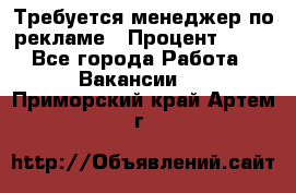 Требуется менеджер по рекламе › Процент ­ 50 - Все города Работа » Вакансии   . Приморский край,Артем г.